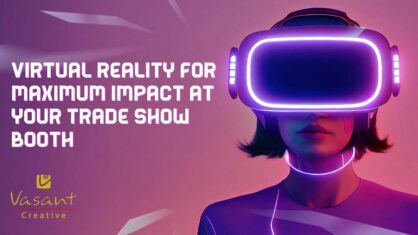 Optimizing Virtual Reality for Maximum Impact at Your Trade Show Booth