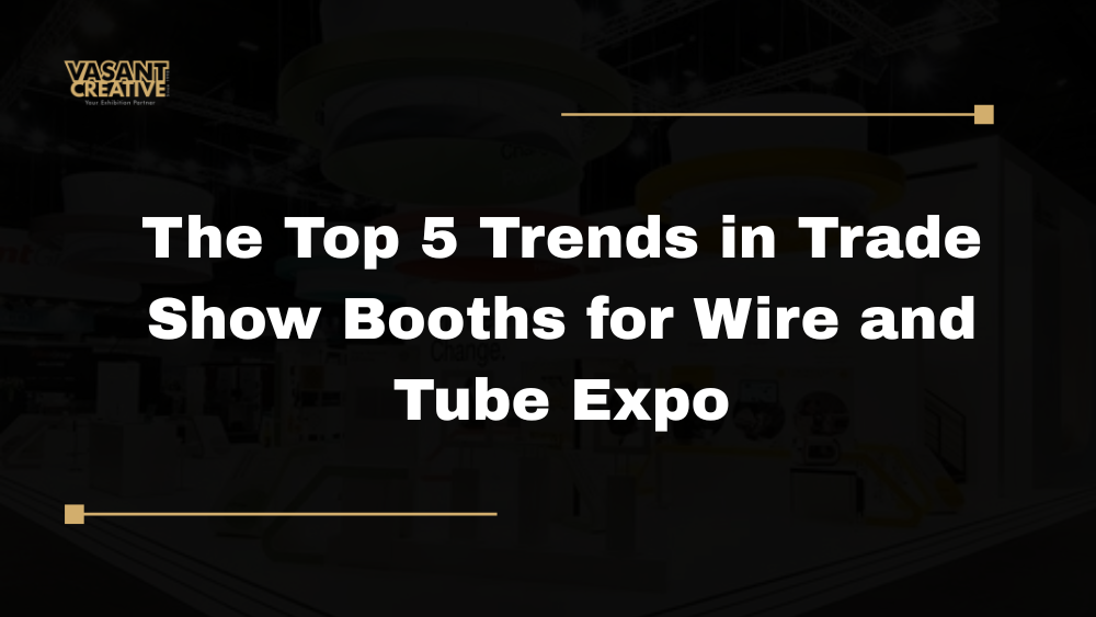 The Top 5 Trends in Trade Show Booths for Wire and Tube Expo