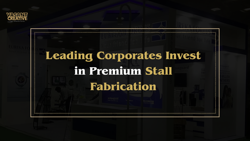 leading corporates invest in premium stall fabrication.