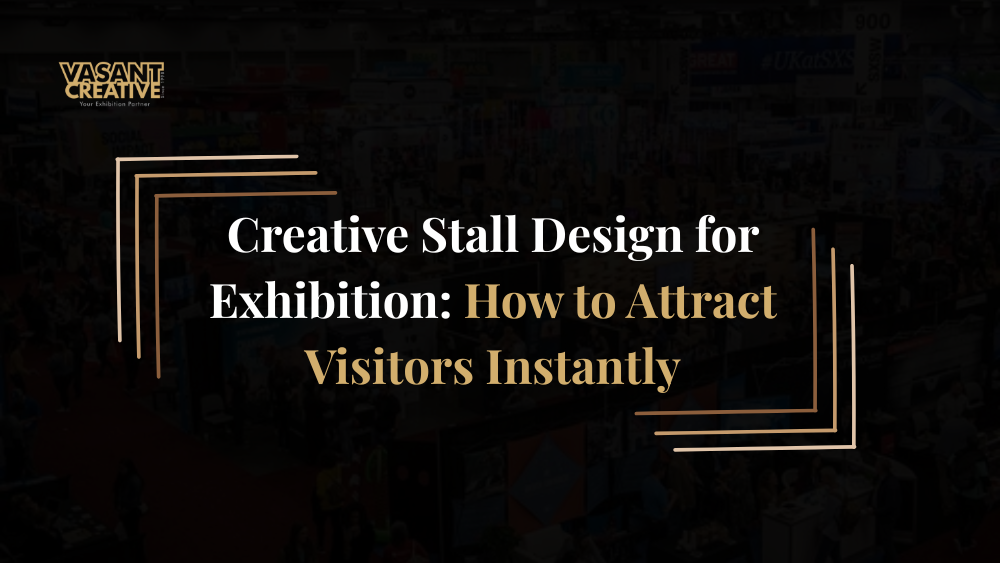 Creative Stall Design for Exhibition: How to Attract Visitors Instantly
