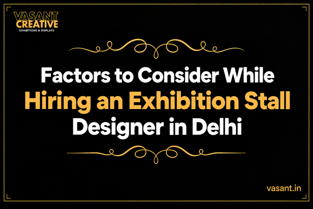 Factors to Consider While Hiring an Exhibition Stall Designer in Delhi